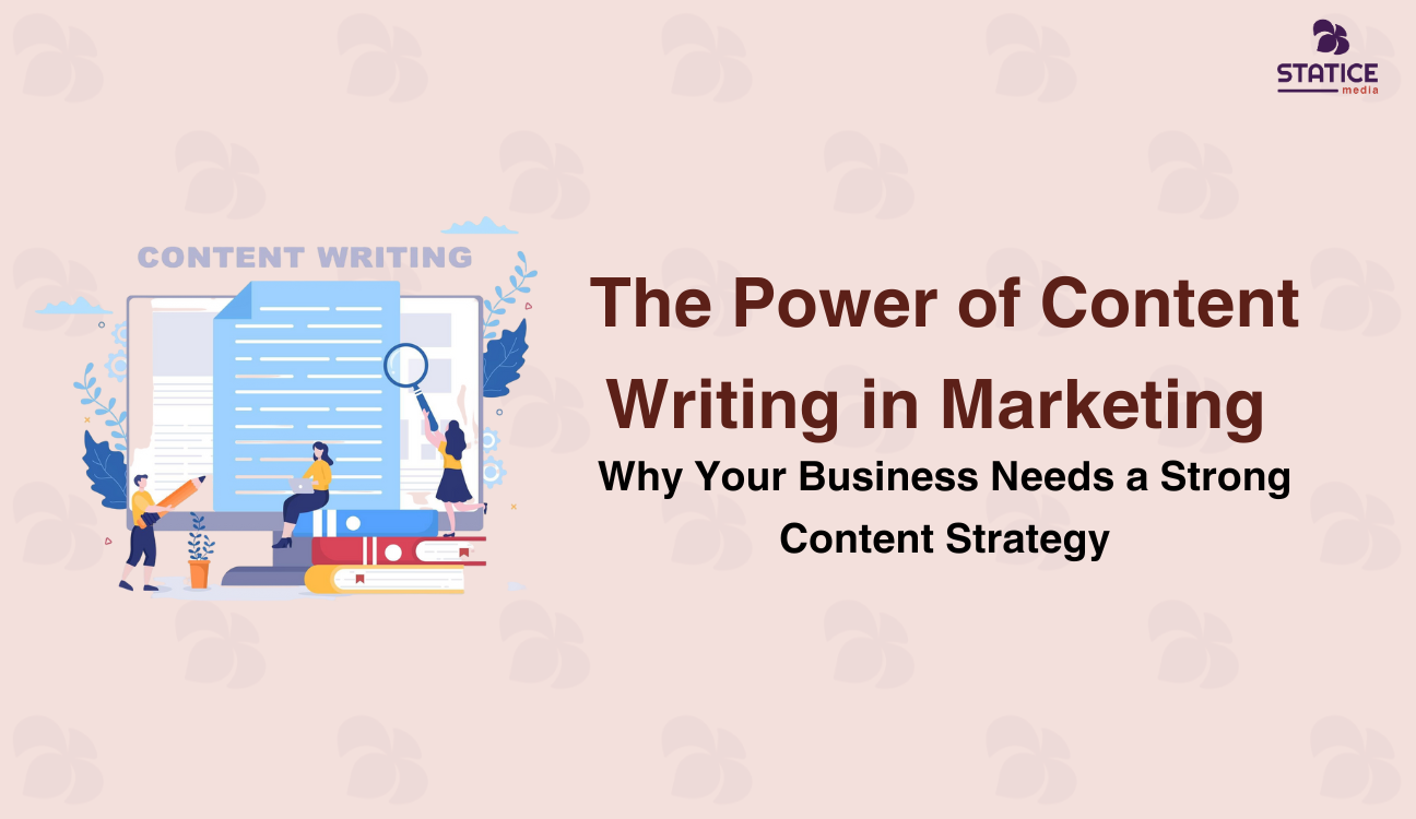The Power of Content Writing in Marketing: Why Your Business Needs a Strong Content Strategy
