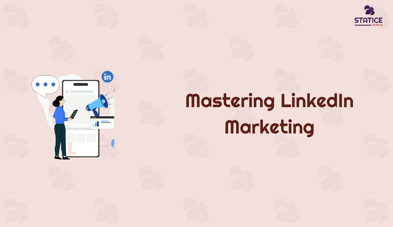Mastering LinkedIn Marketing: A Comprehensive Guide