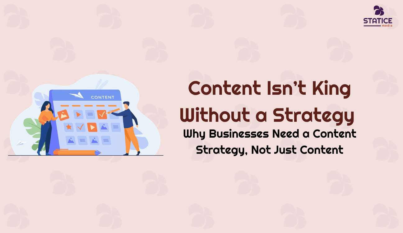 Content Isn’t King Without a Strategy: Why Businesses Need a Content Strategy, Not Just Content